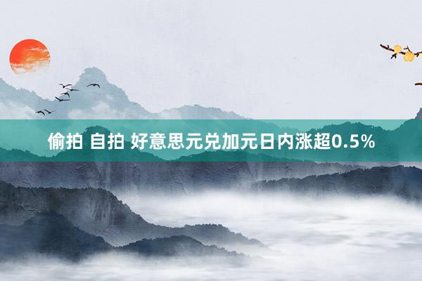 偷拍 自拍 好意思元兑加元日内涨超0.5%