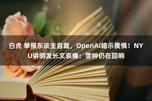 白虎 举报东谈主自裁，OpenAI暗示畏惧！NYU讲明发长文哀痛：警钟仍在回响